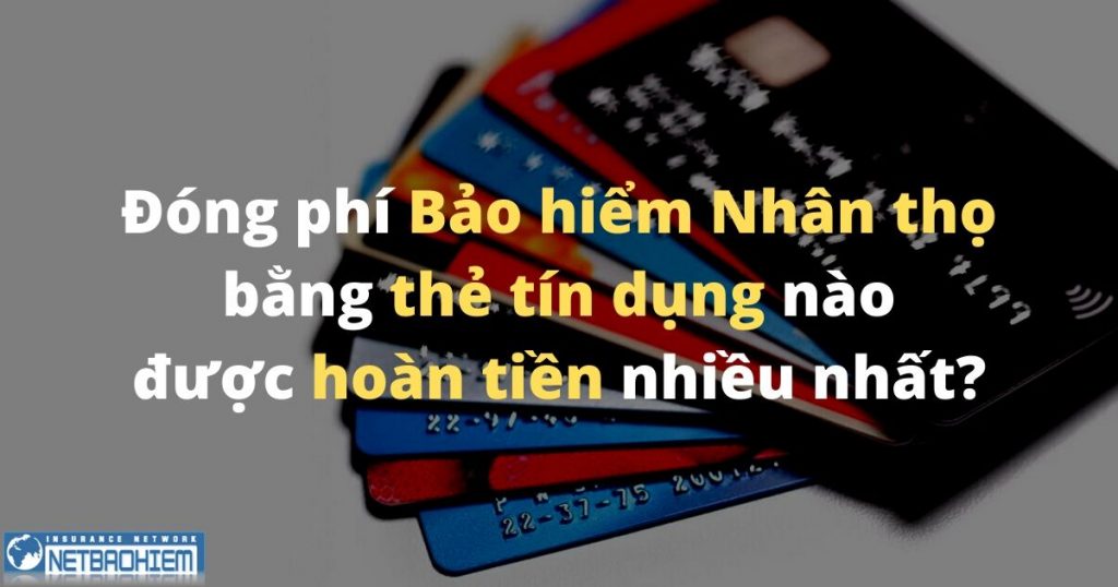 Đóng phí Bảo hiểm nhân thọ bằng thẻ tín dụng vpbank sacombank citibank eximbank ưu đãi hoàn tiền netbaohiem.com Net Bảo Hiểm